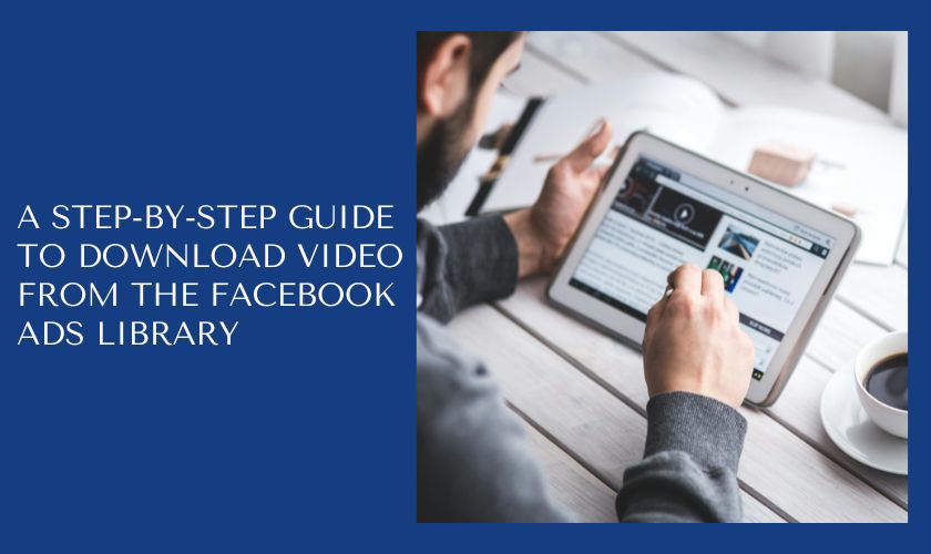 A step-by-step guide to download video from the Facebook Ads Library