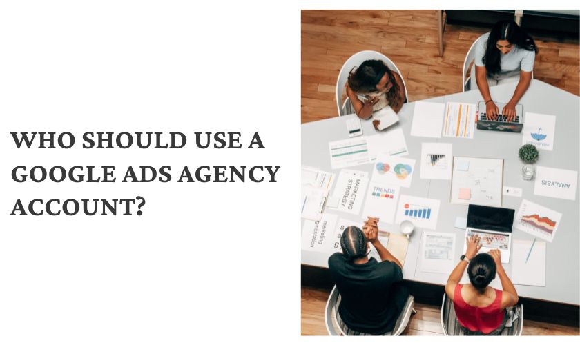 Who should use a Google Ads Agency account?