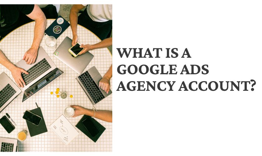 What is a Google Ads agency account?